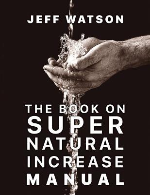 The Book on Super Natural Increase Manual: Experience Financial Breakthrough & the Goodness of God “in the Land of the Living”
