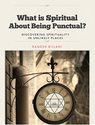 What Is Spiritual About Being Punctual: Discovering Spirituality in Unlikely Places (Kindle Edition)