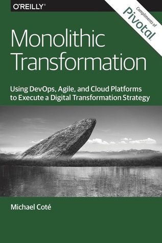 Monolithic Transformation: Using DevOps, Agile, and Cloud Platforms to Execute a Digital Transformation Strategy (ebook)
