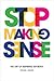 Stop Making Sense: The Art of Inspiring Anybody