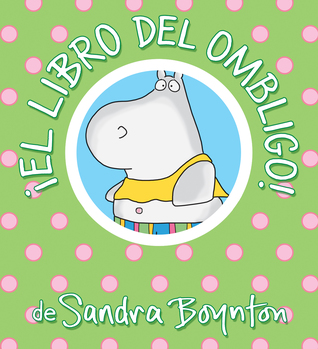 ¡El libro del ombligo! / The Belly Button Book! Spanish Edition (Boynton on Board)