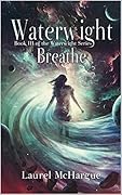 Waterwight Breathe: Book III of the Waterwight Series