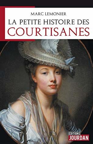 La petite histoire des courtisanes: Elles ont touché le pouvoir. Mais qui sont-elles vraiment ? (French Edition)