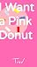 I Want a Pink Donut
