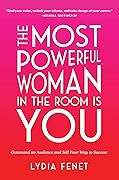 The Most Powerful Woman in the Room Is You: Command an Audience and Sell Your Way to Success
