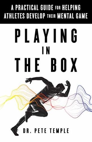 Playing in the Box: A Practical Guide for Helping Athletes Develop Their Mental Game (Kindle Edition)
