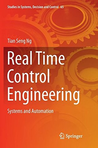 Real Time Control Engineering: Systems And Automation (Studies in Systems, Decision and Control, 65)
