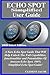 Echo Spot Simplified User Guide: A Sure Echo Spot Guide That Will Help Unlock the Full Capabilities, Functionalities and Potentialities of Amazon Echo Spot. 100% Simplified Echo Spot Guide!