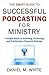 The Swift Guide to Successful Podcasting for Ministry by Daniel M. White The Swift Guide to Successful Podcasting for Ministry by Daniel M. White