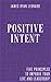 Positive Intent: Five Principles to Improve Your Life and Leadership