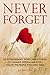 Never Forget: Six extraordinary World War II stories of courage, survival and hope, told by the people who lived them