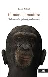El mono inmaduro: El desarrollo psicológico humano (Psicología y psicoanálisis) (Spanish Edition) El mono inmaduro: El desarrollo psicológico humano (Psicología y psicoanálisis) (Spanish Edition)