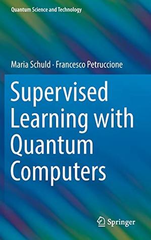 Supervised Learning with Quantum Computers (Quantum Science and Technology)