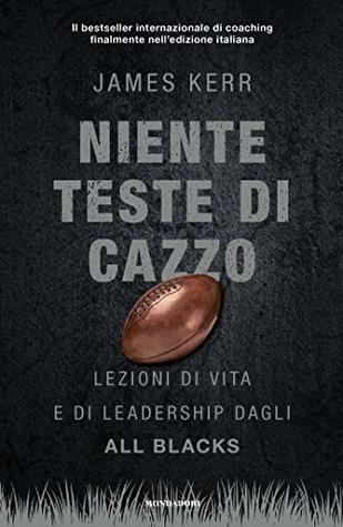 Niente teste di cazzo: Lezioni di vita e di leardership dagli All Blacks (Italian Edition)