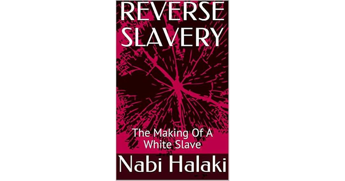 REVERSE SLAVERY The Making Of A White Slave by Nabi Halaki