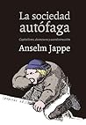 La sociedad autófaga. Capitalismo, desmesura y autodestrucción by Anselm Jappe La sociedad autófaga. Capitalismo, desmesura y autodestrucción by Anselm Jappe