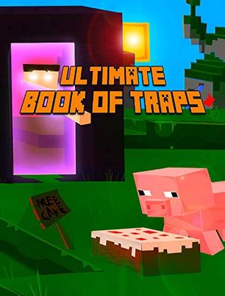 Ultimate Book of Traps: Unbelievable Secrets and Ideas on how to Create and Avoid Traps You Couldn't Imagine Before! Works on Mobs and Players. Ultimate ... (The Ultimate Book For Minecrafters)