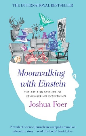 Moonwalking with Einstein: The Art and Science of Remembering Everything