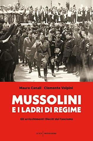 Mussolini e i ladri di regime: Gli arricchimenti illeciti del fascismo (Italian Edition)