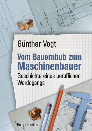 Vom Bauernbub zum Maschinenbauer. Geschichte eines beruflichen Werdegangs