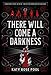 There Will Come a Darkness ...