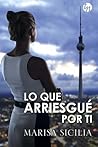 Lo que arriesgué por ti by Marisa Sicilia
