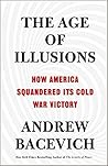 The Age of Illusions: How America Squandered Its Cold War Victory