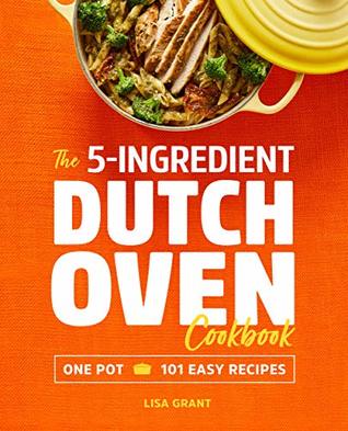 The 5-Ingredient Dutch Oven Cookbook: One Pot, 101 Easy Recipes (Kindle Edition)