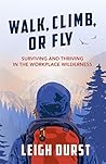 Walk, Climb, or Fly: Surviving and Thriving in the Workplace Wilderness