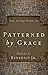 Patterned by Grace by Daniel T. Benedict Jr.