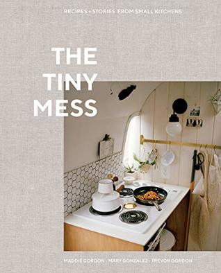 The Tiny Mess: Recipes and Stories from Small Kitchens (Kindle Edition)