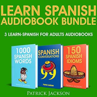Learn Spanish Audiobook Bundle - 3 Learn Spanish For Adults Audiobooks : 1,000 Spanish Words, 99 Spanish Conversations & 150 Spanish Idioms