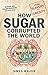 How Sugar Corrupted The World