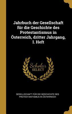 Jahrbuch der Gesellschaft für die Geschichte des Protestantismus in Österreich, dritter Jahrgang, I. Heft (German Edition)