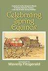Celebrating Spring Equinox: Customs & Crafts, Recipes & Rituals for Celebrating Easter, Passover, Nowruz, Lady Day, & Other Spring Holidays (Celebrating the Seasonal Holidays Book 1) Celebrating Spring Equinox: Customs & Crafts, Recipes & Rituals for Celebrating Easter, Passover, Nowruz, Lady Day, & Other Spring Holidays (Celebrating the Seasonal Holidays Book 1)