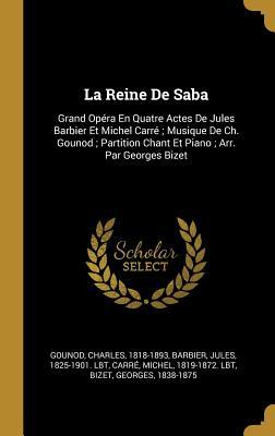 La Reine De Saba: Grand Opéra En Quatre Actes De Jules Barbier Et Michel Carré ; Musique De Ch. Gounod ; Partition Chant Et Piano ; Arr. Par Georges Bizet