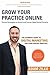 Grow Your Practice Online - Proven Strategies to Attract and ... by Adam Zilko