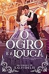 O Ogro e a Louca by S.G. Fidelis