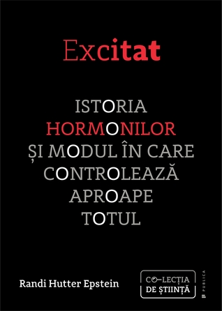 Excitat. Istoria hormonilor și modul în care controlează aproape totul
