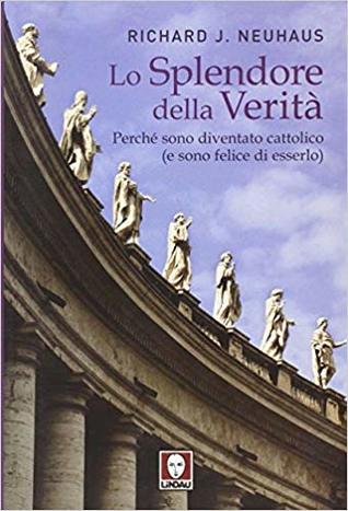 Lo splendore della verità. Perché sono diventato cattolico (e sono felice di esserlo)