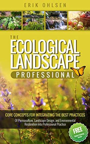The Ecological Landscape Professional : Core Concepts for Integrating the Best Practices of Permaculture, Landscape Design, and Environmental Restoration into Professional Practice (Kindle Edition)