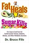 Book cover for Fat Heals, Sugar Kills: The Cause of and Cure to Cardiovascular Disease, Diabetes, Obesity, and Other Metabolic Disorders