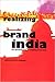 Realizing Brand India: The Changing Face of Contemporary India
