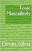 Toxic Masculinity by Devin Allen