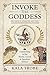Invoke the Goddess: Connecting to the Hindu, Greek, and Egyptian Deities