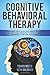 Cognitive Behavioral Therapy: A Beginners Guide to CBT with Simple Techniques for Retraining the Brain to Defeat Anxiety, Depression, and Low-Self Esteem