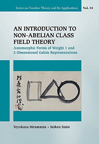 Introduction To Non-abelian Class Field Theory, An: Automorphic Forms Of Weight 1 And 2-dimensional Galois Representations (Series On Number Theory And Its Applications Book 13)