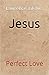 Jesus: Perfect Love