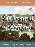 Learn German With Stories: Schlamassel in Stuttgart - 10 Short Stories For Beginners (Dino lernt Deutsch - Simple German Short Stories For Beginners)