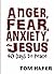 Anger, Fear, Anxiety & Jesus by Tom Hafer